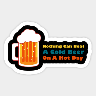 Beer saying, nothing can beat a cold beer on a hot day Sticker